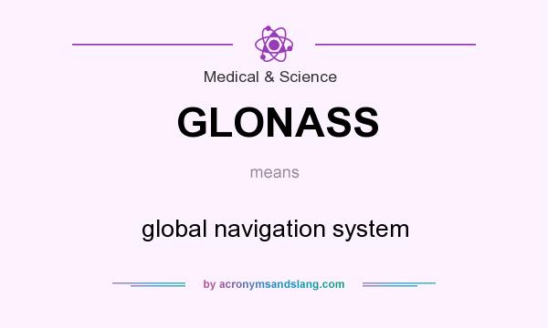 What does GLONASS mean? It stands for global navigation system