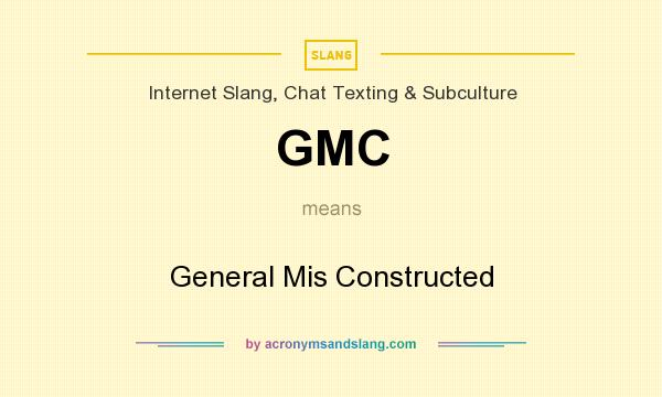 What does GMC mean? It stands for General Mis Constructed