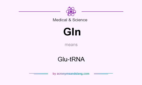What does Gln mean? It stands for Glu-tRNA