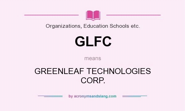What does GLFC mean? It stands for GREENLEAF TECHNOLOGIES CORP.