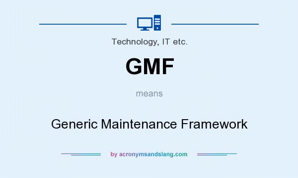 What does GMF mean? It stands for Generic Maintenance Framework