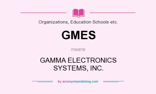 What does GMES mean? It stands for GAMMA ELECTRONICS SYSTEMS, INC.