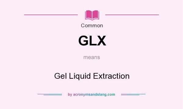 What does GLX mean? It stands for Gel Liquid Extraction
