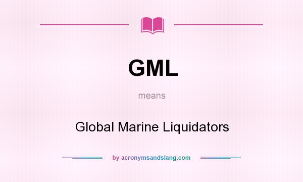 What does GML mean? It stands for Global Marine Liquidators