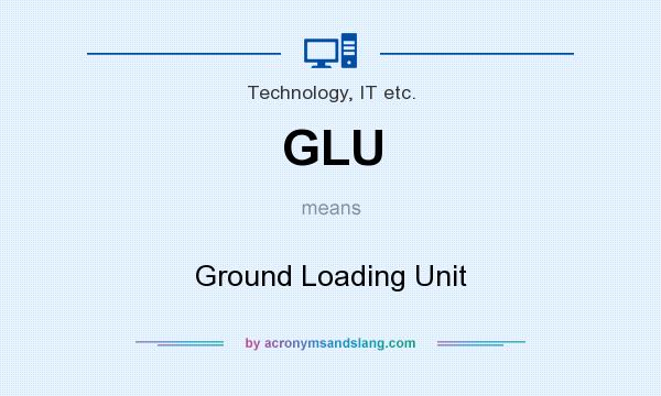 What does GLU mean? It stands for Ground Loading Unit