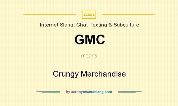 What does GMC mean? It stands for Grungy Merchandise