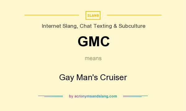 What does GMC mean? It stands for Gay Man`s Cruiser