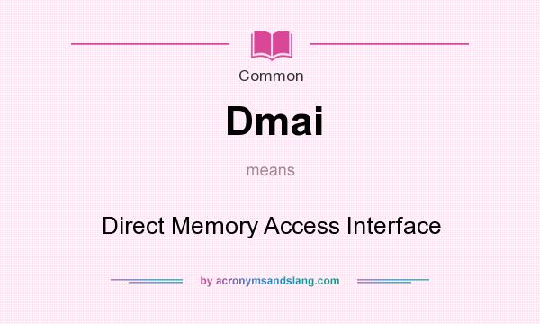 What does Dmai mean? It stands for Direct Memory Access Interface