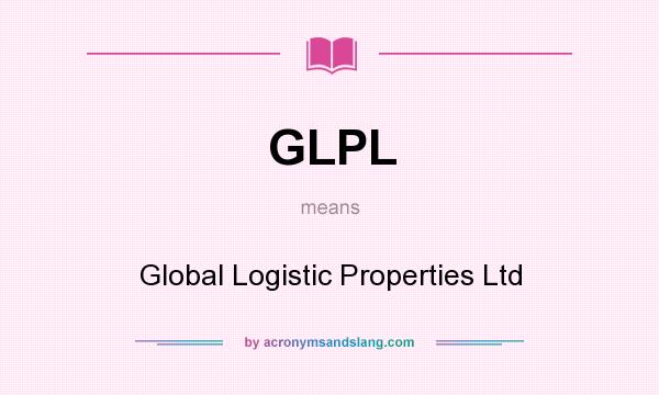 What does GLPL mean? It stands for Global Logistic Properties Ltd