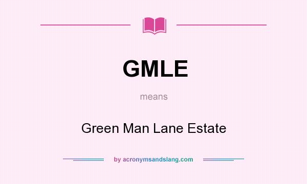What does GMLE mean? It stands for Green Man Lane Estate
