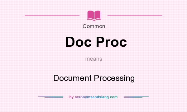 What does Doc Proc mean? It stands for Document Processing