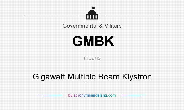 What does GMBK mean? It stands for Gigawatt Multiple Beam Klystron