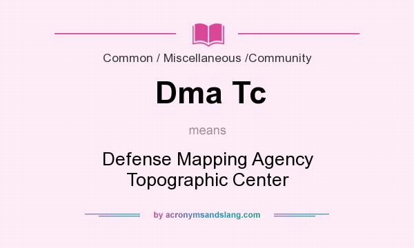 What does Dma Tc mean? It stands for Defense Mapping Agency Topographic Center
