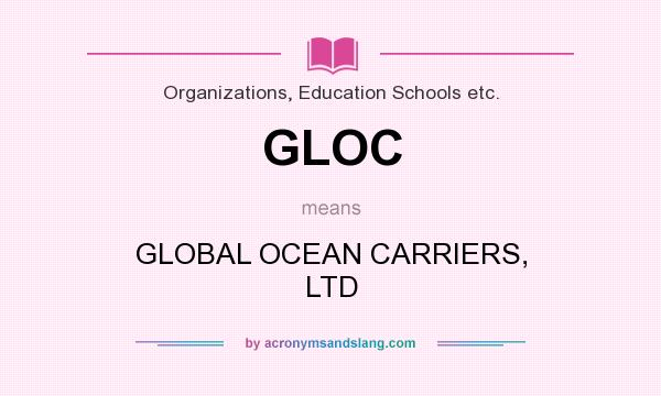 What does GLOC mean? It stands for GLOBAL OCEAN CARRIERS, LTD