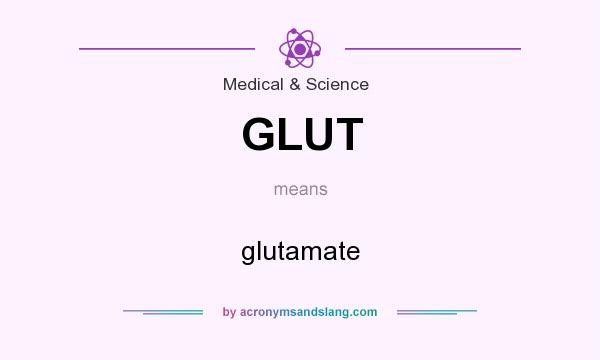 What does GLUT mean? It stands for glutamate