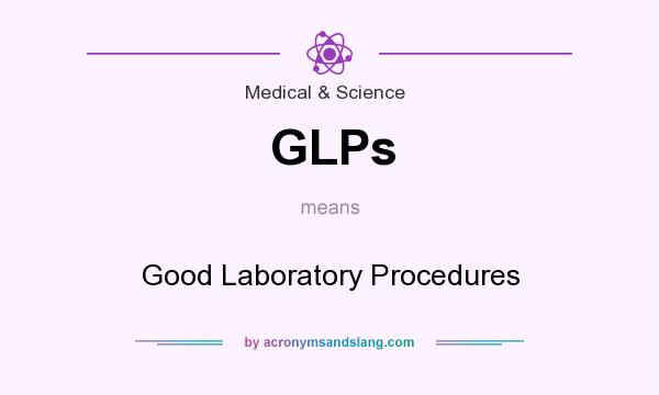 What does GLPs mean? It stands for Good Laboratory Procedures