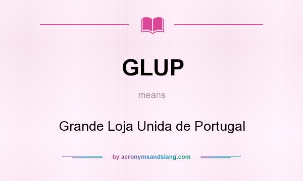What does GLUP mean? It stands for Grande Loja Unida de Portugal