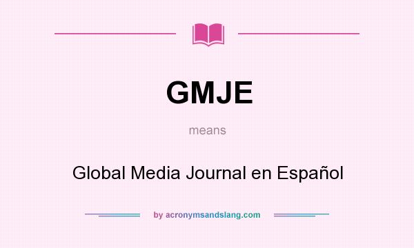 What does GMJE mean? It stands for Global Media Journal en Español