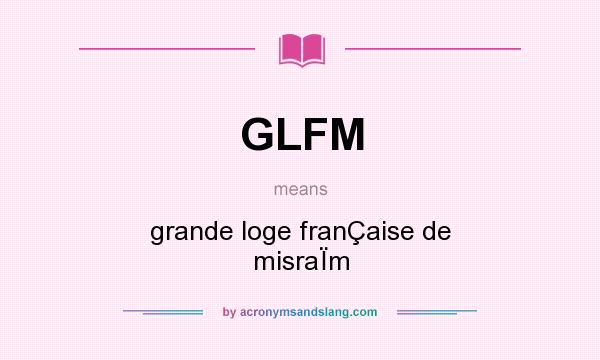 What does GLFM mean? It stands for grande loge franÇaise de misraÏm