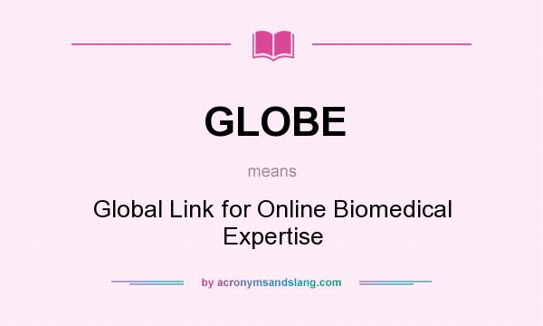 What does GLOBE mean? It stands for Global Link for Online Biomedical Expertise