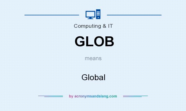 What does GLOB mean? It stands for Global