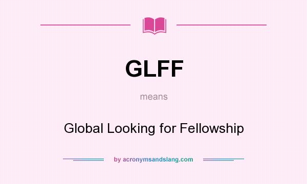 What does GLFF mean? It stands for Global Looking for Fellowship