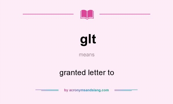 What does glt mean? It stands for granted letter to