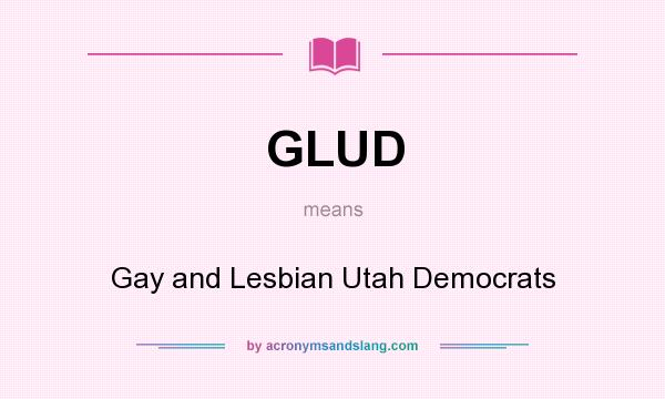What does GLUD mean? It stands for Gay and Lesbian Utah Democrats