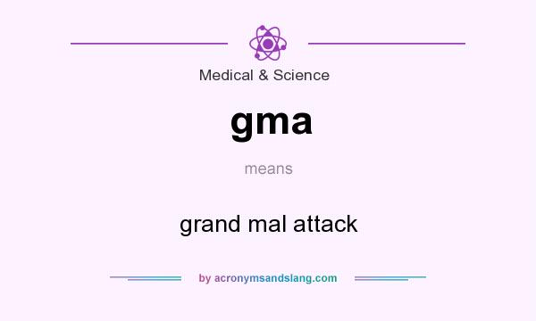 What does gma mean? It stands for grand mal attack