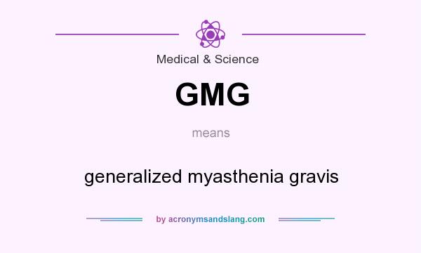 What does GMG mean? It stands for generalized myasthenia gravis
