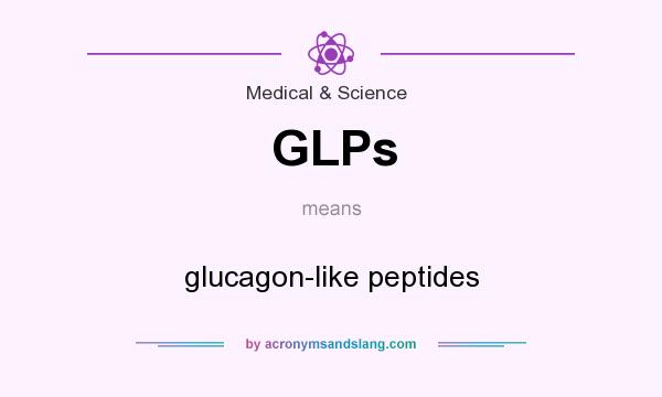 What does GLPs mean? It stands for glucagon-like peptides