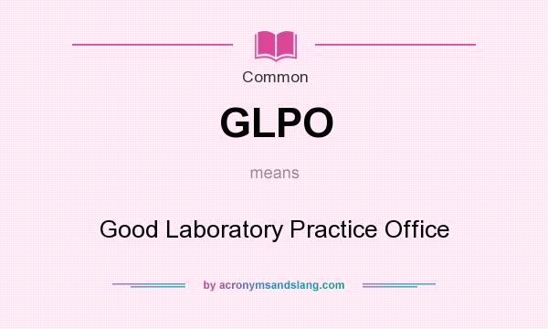 What does GLPO mean? It stands for Good Laboratory Practice Office