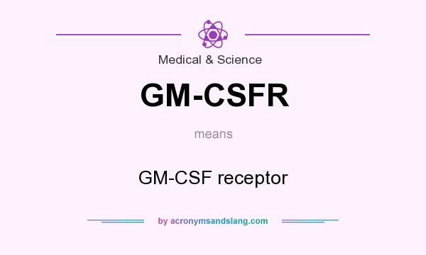 What does GM-CSFR mean? It stands for GM-CSF receptor