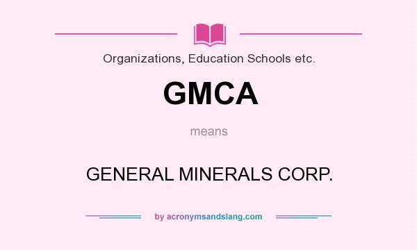 What does GMCA mean? It stands for GENERAL MINERALS CORP.