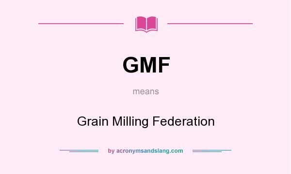 What does GMF mean? It stands for Grain Milling Federation