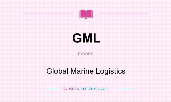 What does GML mean? It stands for Global Marine Logistics