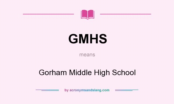 What does GMHS mean? It stands for Gorham Middle High School