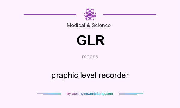 What does GLR mean? It stands for graphic level recorder