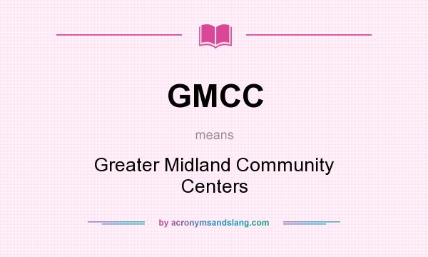 What does GMCC mean? It stands for Greater Midland Community Centers