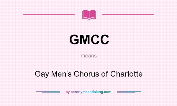 What does GMCC mean? It stands for Gay Men`s Chorus of Charlotte