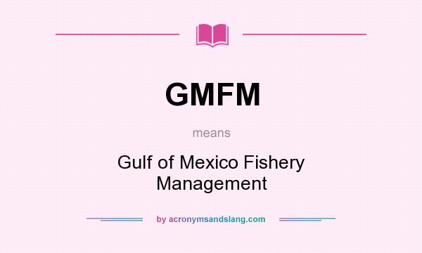 What does GMFM mean? It stands for Gulf of Mexico Fishery Management