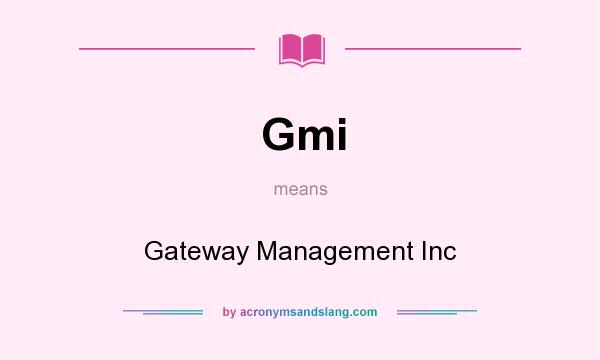 What does Gmi mean? It stands for Gateway Management Inc