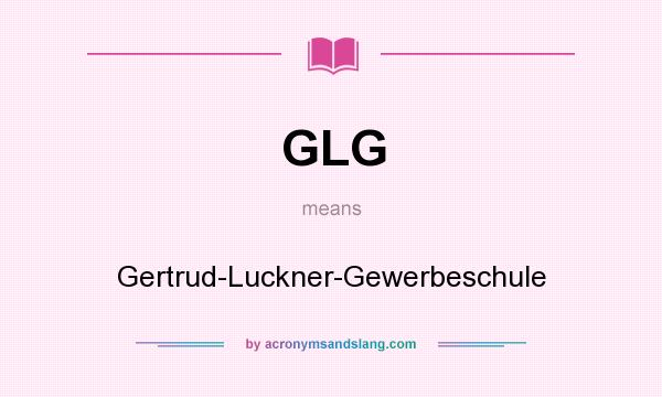 What does GLG mean? It stands for Gertrud-Luckner-Gewerbeschule
