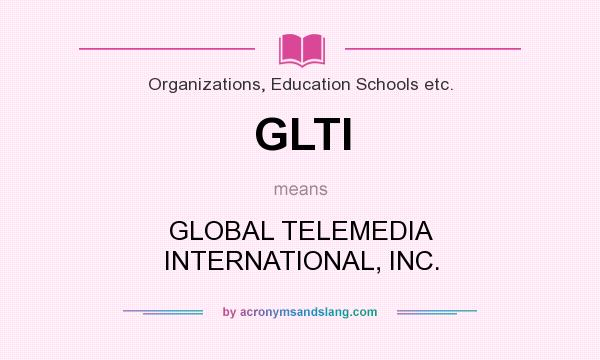 What does GLTI mean? It stands for GLOBAL TELEMEDIA INTERNATIONAL, INC.