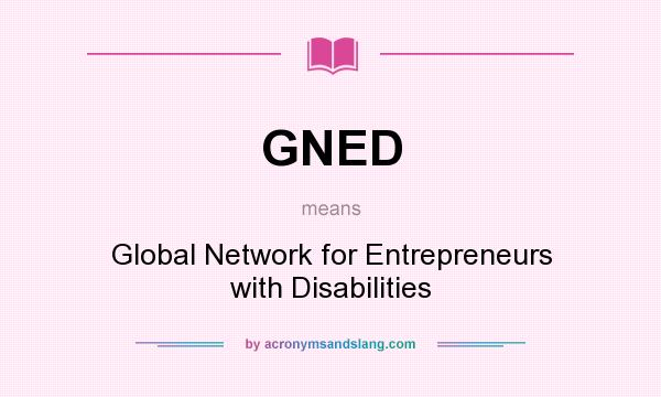 What does GNED mean? It stands for Global Network for Entrepreneurs with Disabilities