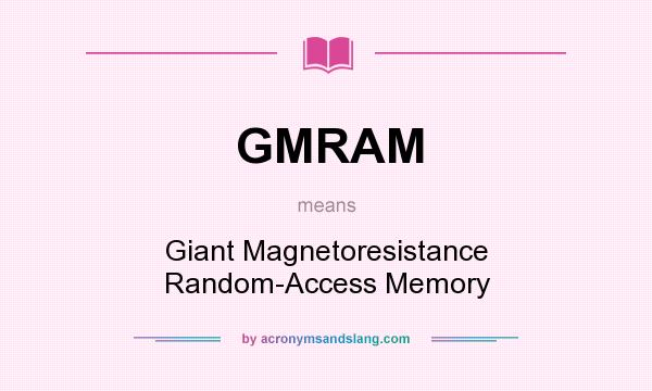 What does GMRAM mean? It stands for Giant Magnetoresistance Random-Access Memory