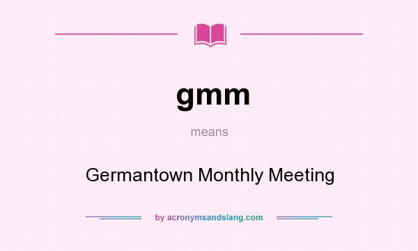 What does gmm mean? It stands for Germantown Monthly Meeting