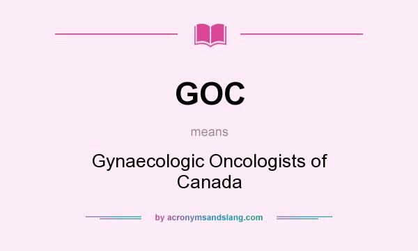 What does GOC mean? It stands for Gynaecologic Oncologists of Canada
