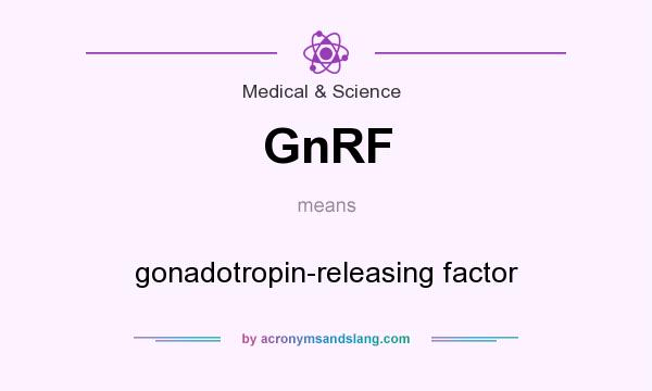 What does GnRF mean? It stands for gonadotropin-releasing factor