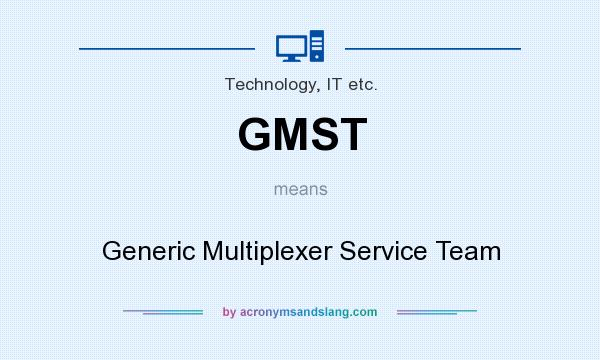 What does GMST mean? It stands for Generic Multiplexer Service Team